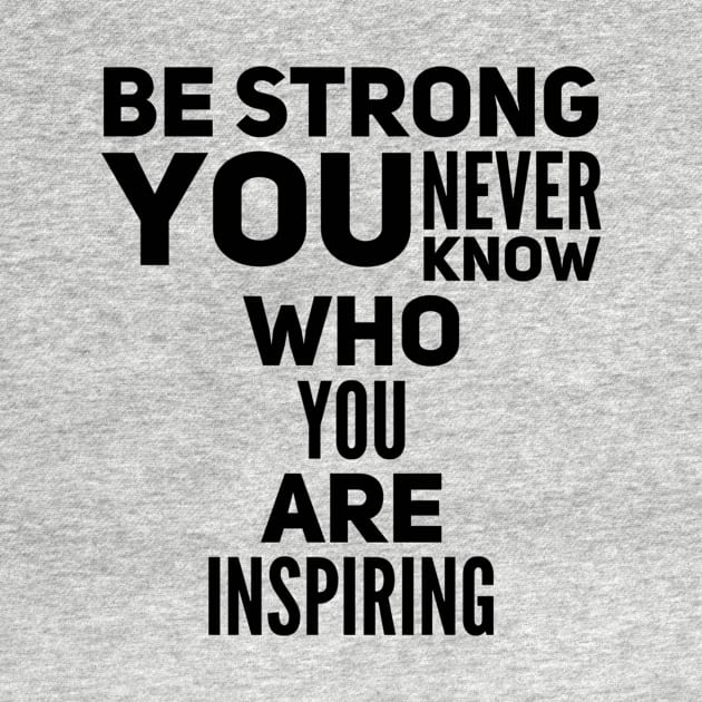 Be strong you never know who you are inspiring by WordFandom